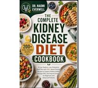 THE COMPLETE KIDNEY DISEASE DIET COOKBOOK: A Low-Sodium, Low-Potassium Meal Plan with 200+ Renal-Friendly Recipes to Support Kidney Health, Manage ... Energy for Beginners and Advanced Patients