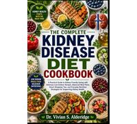 THE COMPLETE KIDNEY DISEASE DIET COOKBOOK: A Practical Guide to Kidney-Friendly Eating with Delicious Low-Sodium Recipes, Balanced Meal Plans, Smart ... Strategies for Supporting Kidney Health