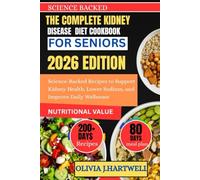 THE COMPLETE KIDNEY DISEASE DIET COOKBOOK FOR SENIORS: Science-Backed Recipes to Support Kidney Health, Lower Sodium, and Improve Daily Wellness