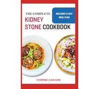 THE COMPLETE KIDNEY STONE COOKBOOK: Low Sodium Anti Inflammatory Low Oxalate Diet Recipes to Manage Inflammation, Kidney Stones & Avoid Dialysis