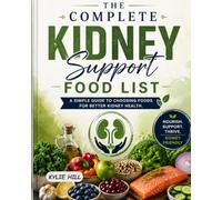 The Complete Kidney Support Food List: A SIMPLE GUIDE TO CHOOSING FOODS FOR BETTER KIDNEY HEALTH (Nutritional guide)