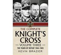The Complete Knight's Cross: The Years of Defeat 1944-1945: 3