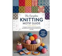The Complete Knitting Motif Guide: A Designer’s Guide to 200 Knitting Motifs and Patterns for Handmade Accessories and DIY Gifts