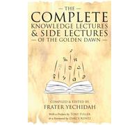 The Complete Knowledge Lectures & Side Lectures of the Golden Dawn: 3 (The Complete Golden Dawn Series)