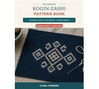 The Complete Kogin-Zashi Pattern Book: 50 Geometric Charts, Stitch Guidance and 9 Complete Projects