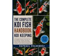 THE COMPLETE KOI FISH HANDBOOK: KOI KEEPING: A Complete Guide to Koi Fish Care, Pond Design, Feeding, Breeding, Water Quality, Disease Prevention, Genetics, and Lifelong Management