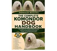 THE COMPLETE KOMONDOR DOG HANDBOOK: The Complete Care, Training, Feeding, Grooming, Health, and Guard Dog Secrets for Raising a Healthy and Well-Behaved Komondor.