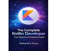 The Complete Kotlin Developer: From Beginner to Enterprise Ready: 31 (The Developer's Guide series)