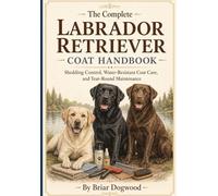 The Complete Labrador Retriever Coat Handbook: Shedding Control, Water-Resistant Coat Care, and Year-Round Maintenance
