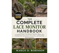 THE COMPLETE LACE MONITOR HANDBOOK: A Complete Guide to Lace Monitors: Behavior, Habitat, Diet, Climbing Skills, Reproduction, Conservation, and Responsible Human Interaction