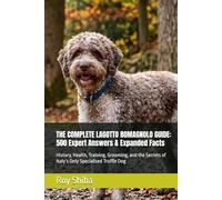 THE COMPLETE LAGOTTO ROMAGNOLO GUIDE: 500 Expert Answers & Expanded Facts: History, Health, Training, Grooming, and the Secrets of Italy’s Only Specialised Truffle Dog (The Complete Dog Guide Series)