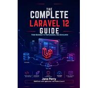 The Complete Laravel 12 Guide: From Beginner to Professional Web Developer