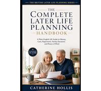 The Complete Later Life Planning Handbook: A Plain-English UK Guide to Money, Care, Paperwork, Family Decisions and Peace of Mind (The British Later Life Planning Series)