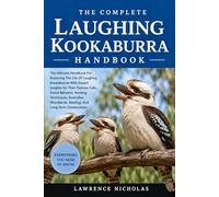 THE COMPLETE LAUGHING KOOKABURRA HANDBOOK: The Ultimate Handbook For Exploring The Life Of Laughing Kookaburras With Expert Insights On Their Famous ... Nesting, And Long-Term Conservation