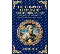 The Complete Leadership Collection (Vol. 3): Politics, Nicomachean Ethics & Rhetoric - Aristotle on Virtue, Governance and Persuasion (Library of Alexandria)