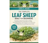 THE COMPLETE LEAF SHEEP BIBLE FOR BEGINNERS: Everything You Need To Know About Leaf Sheep: Species overview and behavior, unique ... knowledge for beginners & enthusiasts