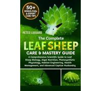 THE COMPLETE LEAF SHEEP CARE & MASTERY GUIDE: A Comprehensive Scientific Guide to Leaf Sheep Biology, Algal Nutrition, Photosynthetic Physiology, ... Management, and Advanced Captive Husbandry