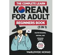 The Complete Learn Korean For Adult Beginners Book (3 in 1): Master Reading, Writing, And Speaking Korean With This Simple 3 Step Process