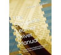 The Complete Learner Driver Manual: A Step-by-Step Guide to Safe Driving, Test Success, and Driving for Life