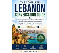 The Complete Lebanon Conversation Guide: Essential English-Lebanese Arabic & French Phrases for Travel, Daily Life & Local Communication