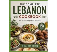 THE COMPLETE LEBANON COOKBOOK: Authentic Lebanese Recipes for Mezze, Salads, Soups, Street Food, Family Favorites, Grilled Meats, Seafood, Desserts, ... (Ava Kitchen World Cookbook Collection)