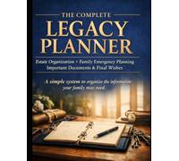 The Complete Legacy Planner: Estate Organization, Family Emergency Planning, Important Documents, and Final Wishes