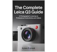 The Complete Leica Q3 Guide: A Photographer’s Journey to Professional-Level Photos and Videos: Learn to Master Settings, Lenses, and Creative ... TECH, AI, GADGET REVIEW AND GUIDE BOOK)