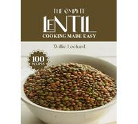 THE COMPLETE LENTIL COOKING MADE EASY: Healthy & Protein-Rich Recipes - Soups, Stews, Salads, Curries, Bakes, Bowls & More with Nutritious Lentils (The Complete Ingredient Cookbook Collection)