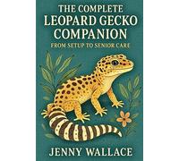The Complete Leopard Gecko Companion: From Setup to Senior Care