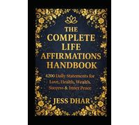 The Complete Life Affirmations Handbook: 4200 Daily Statements for Love, Health, Wealth, Success and Inner Peace