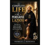 THE COMPLETE LIFE OF SAINT PEREGRINE LAZIOSI (Devotional Saint Stories and Biographies)