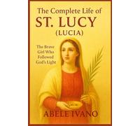 The Complete Life of St. Lucy (Lucia) (Christian Heritage Biography Series)