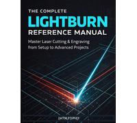 The Complete Lightburn Reference Manual: Master Laser Cutting & Engraving from Setup to Advanced Projects (The Digital Mastery)