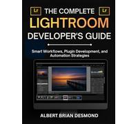 THE COMPLETE LIGHTROOM DEVELOPER'S GUIDE: Smart Workflows, Plugin Development, and Automation Strategies