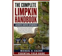 THE COMPLETE LIMPKIN HANDBOOK: Wetland Secrets of the Snail-Eating Bird: An In-Depth Exploration of Behavior, Feeding Ecology, Habitat Adaptation, ... Cycles, and Survival in Freshwater Ecosystems
