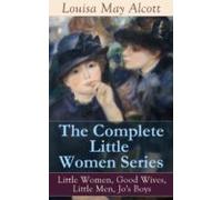 The Complete Little Women Series: Little Women Good Wives Little Men J