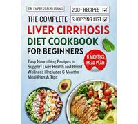 The complete Liver Cirrhosis Diet Cookbook for Beginners: Easy Nourishing Recipes to Support Liver Health and Boost Wellness | Includes 6 Months Meal Plan & Tips