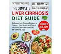 The Complete Liver Cirrhosis Diet Guide: Delicious Low-Sodium Recipes to Support Your Health and Overall Wellness | Includes 6 Months Meal Plan & Tips
