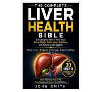 The Complete Liver Health Bible: Everything You Need to Know About Detox Myths, Fatty Liver, Nutrition, and Natural Liver Support