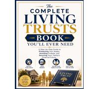The Complete Living Trusts Book You'll Ever Need: A Step-by-Step Guide to Protecting Your Assets, Avoiding Probate, and Securing Your Family's Financial Future