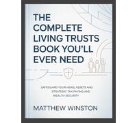 The Complete Living Trusts Book You'll Ever Need: Safeguard Your Heirs, Assets and Strategic Tax Paying and Wealth Security