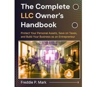 THE COMPLETE LLC OWNER’S HANDBOOK: Protect Your Personal Assets, Save on Taxes, and Build Your Business as an Entrepreneur