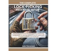 THE COMPLETE LOCK PICKING ESSENTIAL GUIDE: The hands-on playbook for tool selection, tensioning, raking, single-pin picking, and working with wafers, pin tumblers, padlocks, and deadbolts