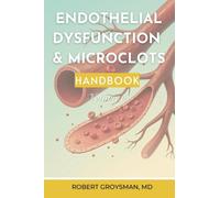 The Complete Long Covid Handbook: Endothelial Dysfunation & Microclots: Volume 6