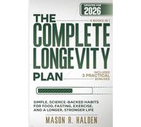 The Complete Longevity Plan: Simple, Science-Backed Habits for Food, Fasting, Exercise, and a Longer, Stronger Life