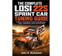 THE COMPLETE LOSI 22S SPRINT CAR TUNING GUIDE: A Beginner-Friendly Manual for Setup, Driving, Maintenance, Tuning, Troubleshooting, and Dirt Oval Performance