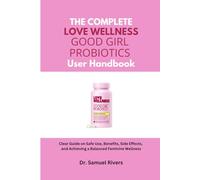 The Complete LOVE WELLNESS GOOD GIRL PROBIOTICS User Handbook: “Clear Guide on Safe Use, Benefits, Side Effects, and Achieving a Balanced Feminine Wellness"