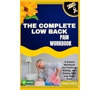 THE COMPLETE LOW BACK PAIN WORKBOOK: A Guided Workbook For Tracking, Easing, And Coping With Low Back Pain