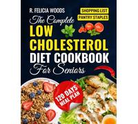 The Complete Low Cholesterol Diet Cookbook for seniors: Simple, Delicious Meals for Managing Cholesterol and Supporting Longevity