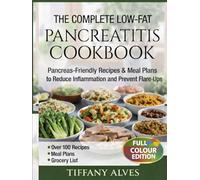 The Complete Low-Fat Pancreatitis Cookbook: Pancreas-Friendly Recipes, Meal Plans, and Foods to Reduce Inflammation and Prevent Flare-Ups